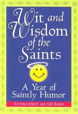 Wit and Wisdom of the Saints: A Year of Saintly Humor - Hebert, Victoria, and Bauer, Judy