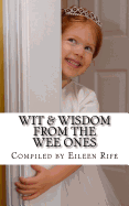 Wit & Wisdom from the Wee Ones: A Whimsical Collection of Endearing Quips & Quotes