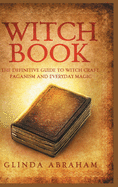 Witch Book - Hardcover Version: A Definitive Guide To Witch Craft, Paganism and Everyday Magic: A Definitive Guide To Witch Craft, Paganism and Everyday Magic