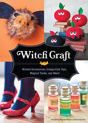 Witch Craft: Wicked Accessories, Creepy-Cute Toys, Magical Treats, and More! - McGuire, Margaret (Compiled by), and Kachmar, Alicia (Compiled by)