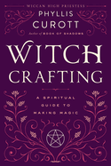 Witch Crafting: A Spiritual Guide to Making Magic