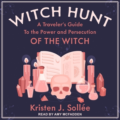Witch Hunt: A Traveler's Guide to the Power and Persecution of the Witch - McFadden, Amy (Read by), and Sollee, Kristen J