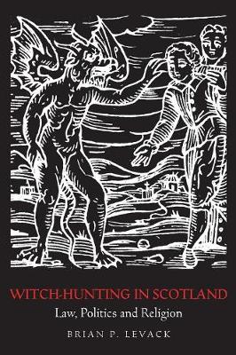 Witch-Hunting in Scotland: Law, Politics and Religion - Levack, Brian P