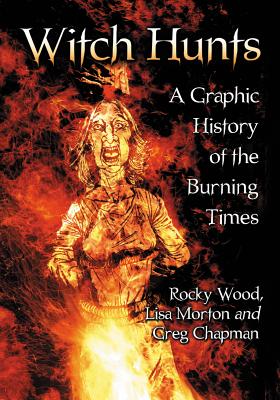 Witch Hunts: A Graphic History of the Burning Times - Wood, Rocky, and Morton, Lisa, and Chapman, Greg