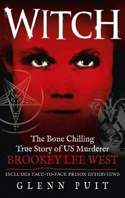 Witch: The Bone Chilling True Story of US Murderer Brookey Lee West - Puit, Glenn