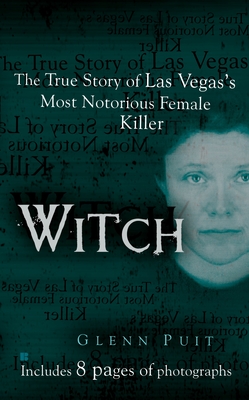 Witch: The True Story of Las Vegas' Most Notorious Female Killer - Puit, Glenn