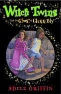 Witch Twins and the Ghost of Glenn Bly - Griffin, Adele