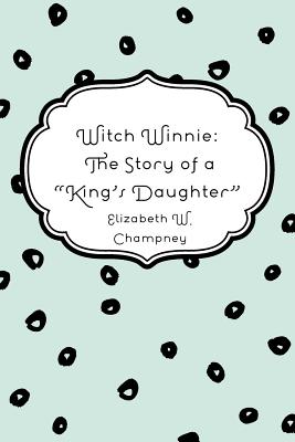 Witch Winnie: The Story of a "King's Daughter" - Champney, Elizabeth W