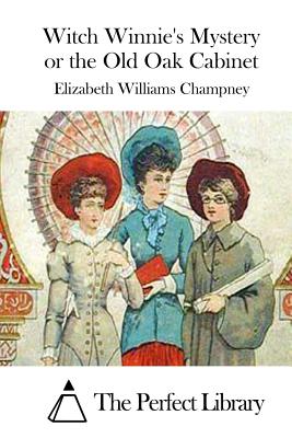 Witch Winnie's Mystery or the Old Oak Cabinet - The Perfect Library (Editor), and Champney, Elizabeth Williams