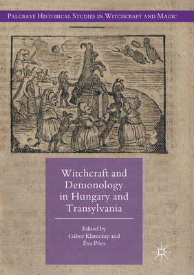 Witchcraft and Demonology in Hungary and Transylvania - Klaniczay, Gbor (Editor), and Pcs, va (Editor)