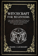 Witchcraft for Beginners: A Basic Guide For Modern Witches To Find Their Own Path And Start Practicing To Learn Spells And Magic Rituals Using Esoteric And Occult Elements Like Herbs And Crystals