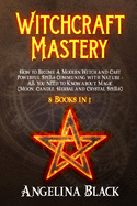 Witchcraft Mastery: How to Become a Modern Witch and Cast Powerful Spells Communing with Nature - All You Need to Know about Magic (Moon, Candle, Herbal and Crystal Spells) - 8 Books in 1
