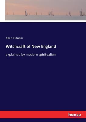 Witchcraft of New England: explained by modern spiritualism - Putnam, Allen