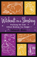 Witchcraft on a Shoestring: Practicing the Craft Without Breaking Your Budget