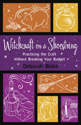 Witchcraft on a Shoestring: Practicing the Craft Without Breaking Your Budget - Blake, Deborah