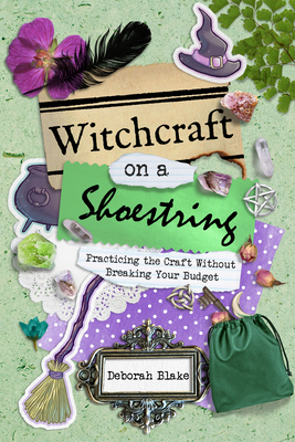 Witchcraft on a Shoestring: Practicing the Craft Without Breaking Your Budget - Blake, Deborah