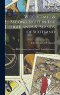 Witchcraft & Second Sight in the Highlands & Islands of Scotland: Tales and Traditions Collected Entirely From Oral Sources
