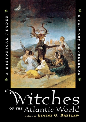 Witches of the Atlantic World: An Historical Reader and Primary Sourcebook - Breslaw, Elaine G (Editor)