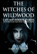 Witches of Wildwood: Cape May Horror Stories and Other Scary Tales from the Jersey Shore: 10 Stories and a Novella - A Collection of Contemporary Horror Fiction