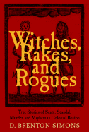 Witches, Rakes, and Rogues: True Stories of Scam, Scandal, Murder, and Mayhem in Boston, 1630-1775