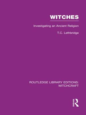 Witches (RLE Witchcraft): Investigating An Ancient Religion - Lethbridge, T C