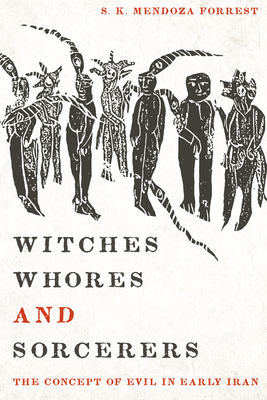Witches, Whores, and Sorcerers: The Concept of Evil in Early Iran - Forrest, S K Mendoza, and Skjaerv, Prods Oktor (Introduction by)