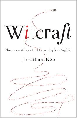 Witcraft: The Invention of Philosophy in English - Ree, Jonathan