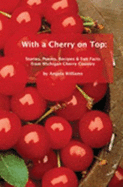 With a Cherry on Top: Stories, Poems, Recipes & Fun Facts from Michigan Cherry Country