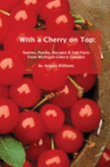 With a Cherry on Top: Stories, Poems, Recipes & Fun Facts from Michigan Cherry Country - Williams, Aprn