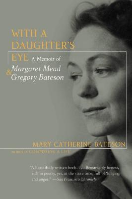 With a Daughter's Eye: A Memoir of Margaret Mead and Gregory Bateson - Bateson, Mary C