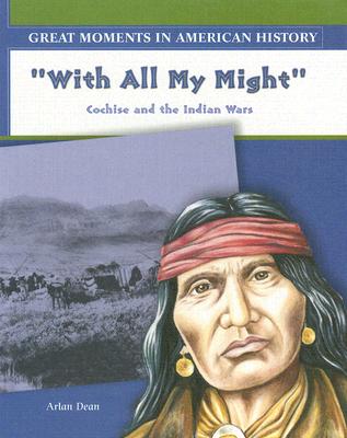 With All My Might: Cochise Fights the Indian Wars - Dean, Arlan