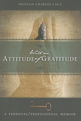 With an Attitude of Gratitude: A Personal/Professional Memoir - Lacy, Donald Charles