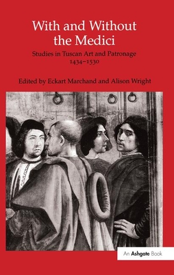 With and Without the Medici: Studies in Tuscan Art and Patronage 1434-1530 - Marchand, Eckart, and Wright, Alison (Editor)