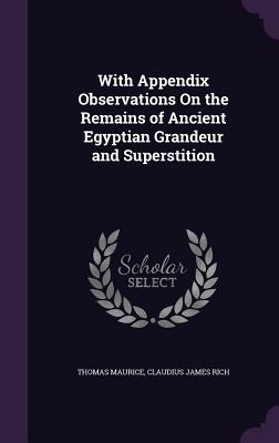 With Appendix Observations On the Remains of Ancient Egyptian Grandeur and Superstition - Maurice, Thomas, and Rich, Claudius James