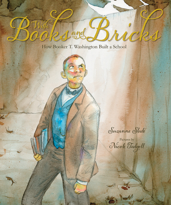 With Books and Bricks: How Booker T. Washington Built a School - Slade, Suzanne