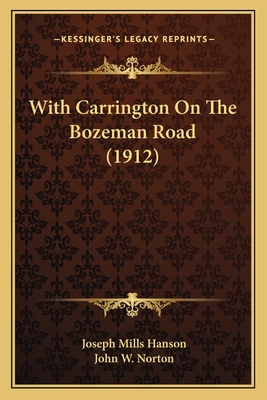 With Carrington on the Bozeman Road (1912) - Hanson, Joseph Mills, and Norton, John W (Illustrator)