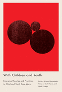 With Children and Youth. Emerging Theories and Practices in Child and Youth Care Work
