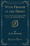 With French at the Front: A Story of the Great European, War Down to the Battle of the Aisne (Classic Reprint)