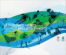 With Glowing Hearts/Des Plus Brillants Exploits: The Official Commemorative Book of the XXI Olympic Winter Games and the X Paralympic Winter Games/Le Livre Commemoratif officiel Des XXIes Jeux Olympiques D'Hiver Et Des Xes Jeux Paralympiques D'Hiver
