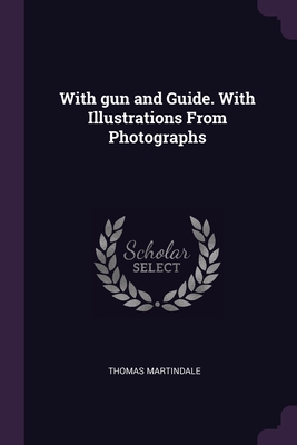 With gun and Guide. With Illustrations From Photographs - Martindale, Thomas