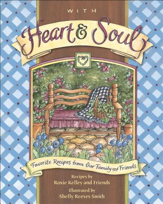 With Heart and Soul: Favorite Recipes from Our Friends and Family - Kelley, Roxie, and Roxie Kelley and Friends, and Smith, Shelly Reeves