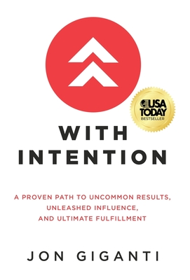 With Intention: A Proven Path to Uncommon Results, Unleashed Influence, and Ultimate Fulfillment - Giganti, Jon, and Oberbrunner, Kary (Foreword by)