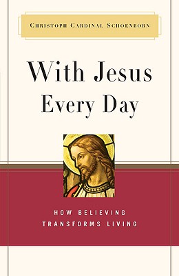 With Jesus Every Day: How Believing Transforms Living - Schonborn, Christoph Von, and Schoenborn, Christoph