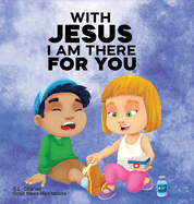 With Jesus I am There For You: A Christian book for kids about kindness and helping others, featuring Bible lessons and stories for homeschool, Sunday school, preschool to grade 2, and ages 3 to 8