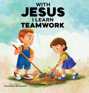 With Jesus I Learn Teamwork: A kid's Bible story about working together and helping others, featuring a Christian lesson on teamwork and kindness for ages 4 to 9, from pre-K to grade 3.