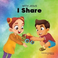 With Jesus I Share: A Christian children's book regarding the importance of sharing using a story from the Bible; for family, homeschooling, Sunday school, daycare and more
