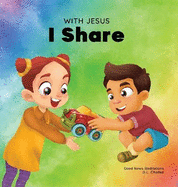With Jesus I Share: A Christian children's book regarding the importance of sharing using a story from the Bible; for family, homeschooling, Sunday school, daycare and more