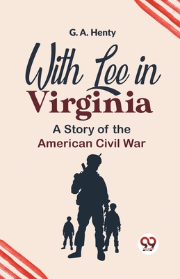 With Lee In Virginia A Story Of The American Civil War - Henty, G a