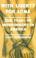 With Liberty for Some: 500 Years of Imprisonment in America