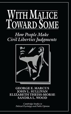 With Malice toward Some: How People Make Civil Liberties Judgments - Marcus, George E., and Sullivan, John L., and Theiss-Morse, Elizabeth